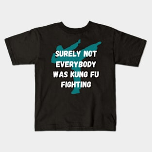 Surely Not Everybody Was Kung Fu Fighting Kids T-Shirt